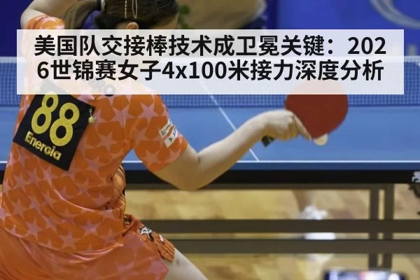 美国队交接棒技术成卫冕关键：2026世锦赛女子4x100米接力深度分析 - bet188