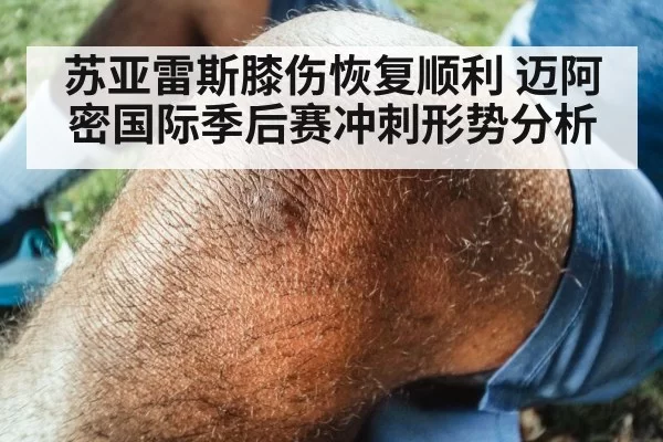 苏亚雷斯膝伤恢复顺利 迈阿密国际季后赛冲刺形势分析（bet188）