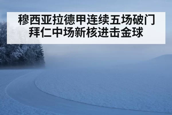 穆西亚拉德甲连续五场破门 拜仁中场新核进击金球
